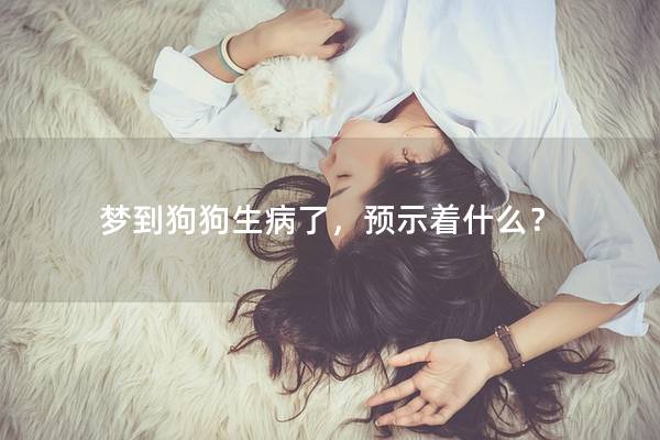 梦到狗狗生病了，预示着什么？