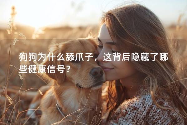 狗狗为什么舔爪子，这背后隐藏了哪些健康信号？